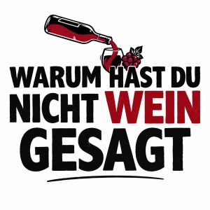 Warum hast du nicht Wein gesagt