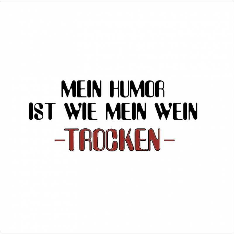 Mein Humor ist wie mein Wein - trocken -